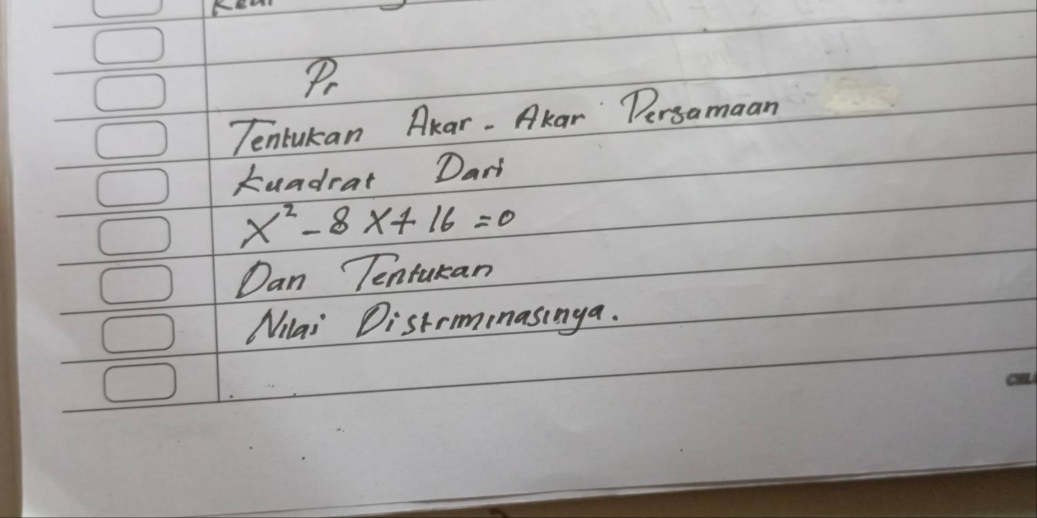 Tentukan Akar - Akar Persamaan 
kuadrat Dari
x^2-8x+16=0
Dan Tenturan 
Mai Distrmnasinga.