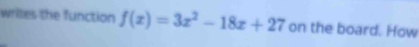 writes the function f(x)=3x^2-18x+27 on the board. How