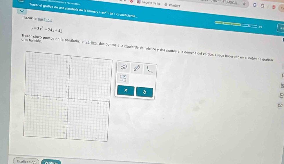 LK01BzBnzF3jMGC3j
mices y racionales
jueguito de isa ChatGPT
R
Trazar el gráfico de una parábola de la forma y=ax^2 + bx + c : coeficiente...
Trazar la parábola.
__
y=3x^2-24x+42

una función.
Trazar cinco puntos en la parábola: el vértice, dos puntos a la izquierda del vértice y dos puntos a la derecha del vértice. Luego hacer clic en el botón de graficar
Explicacion Verificar