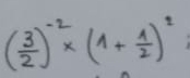 ( 3/2 )^-2* (1+ 1/2 )^2