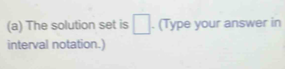 square 
(a) The solution set is . (Type your answer in 
interval notation.)