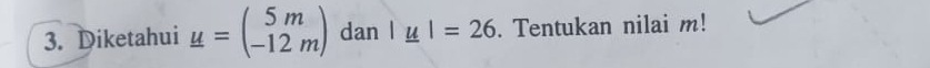 Diketahui u=beginpmatrix 5m -12mendpmatrix dan |_ u|=26. Tentukan nilai m!