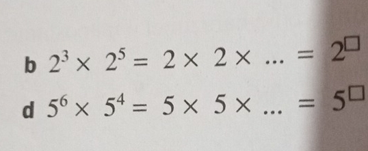 2^3* 2^5=2* 2* ...=2^(□) _ 
d 5^6* 5^4=5* 5* _ =5^(□)