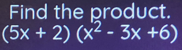 Find the product.
(5x+2)(x^2-3x+6)