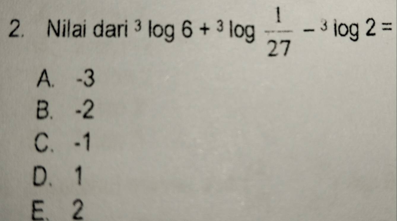 Nilai dari^3log 6+^3log  1/27 -^3log 2=
A. -3
B. -2
C、 -1
D、 1
E、 2