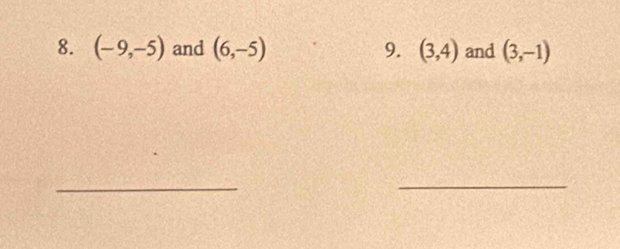 (-9,-5) and (6,-5) 9. (3,4) and (3,-1)
_ 
_