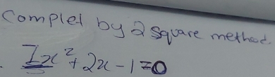 complex by a square method
_ 7x^2+2x-1=0