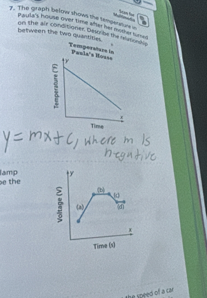 Multimedia Scan for 
7. The graph below shows the temperature in 
Paula's house over time after her mother turned 
on the air conditioner. Describe the relanship 
between the two quantities 
lamp 
e the 
the speed of a car