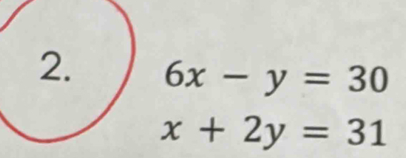 6x-y=30
x+2y=31