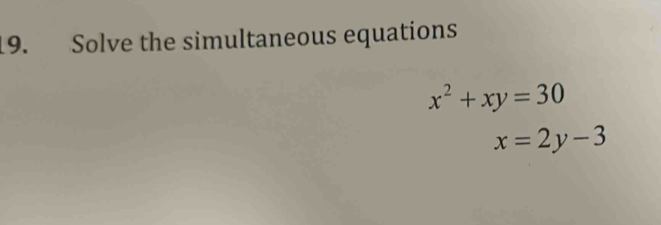 Solve the simultaneous equations
x^2+xy=30
x=2y-3