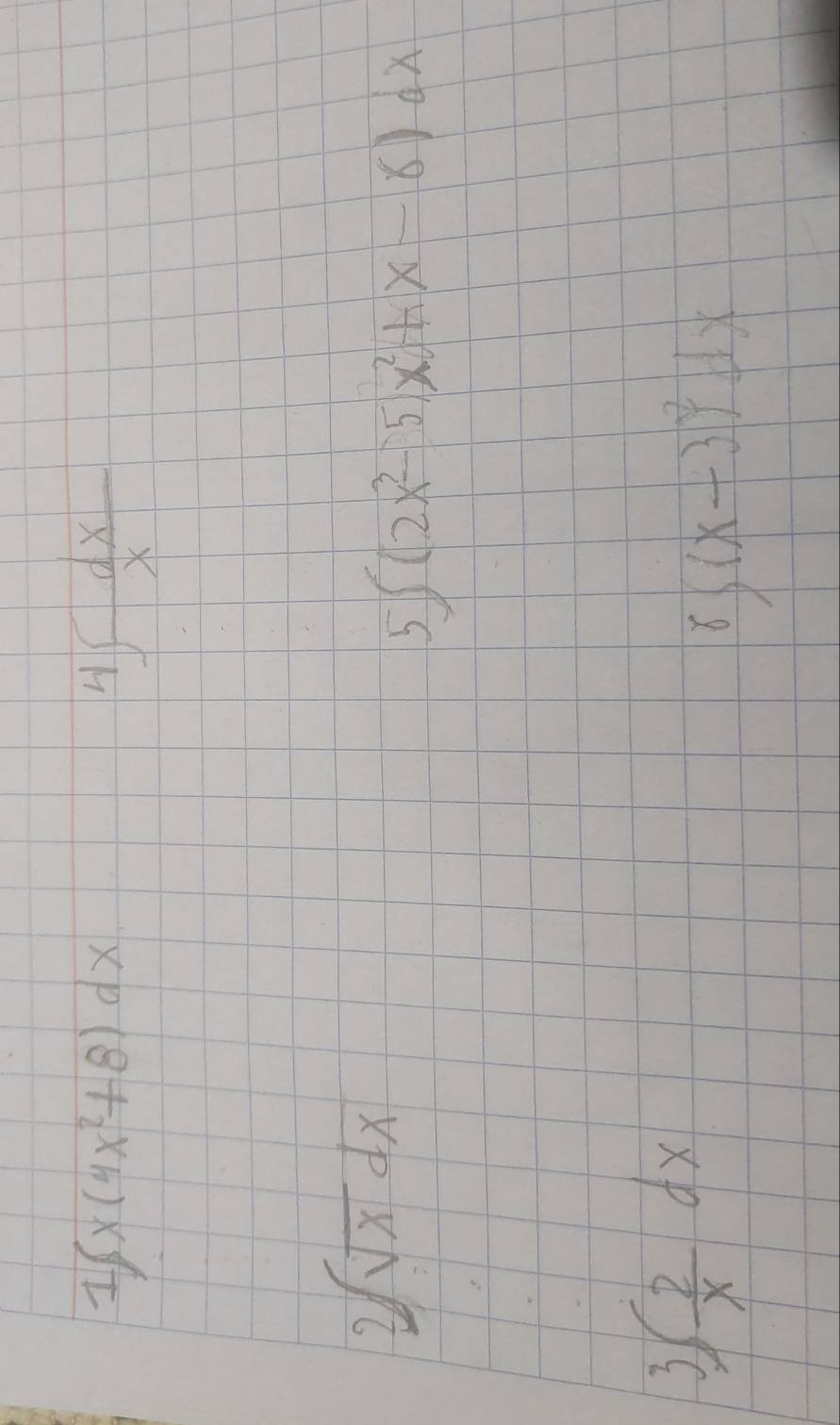 ∈t x(4x^2+8)dx
4∈t  dx/x 
2∈t sqrt(x)dx
5∈t (2x^3-5)x^2+x-6)dx
2 ∈t  2/x dx
8∈t (x-3)^2dx