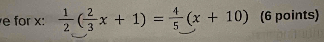 for x  1/2 ( 2/3 x+1)= 4/5 (x+10) (6 points)