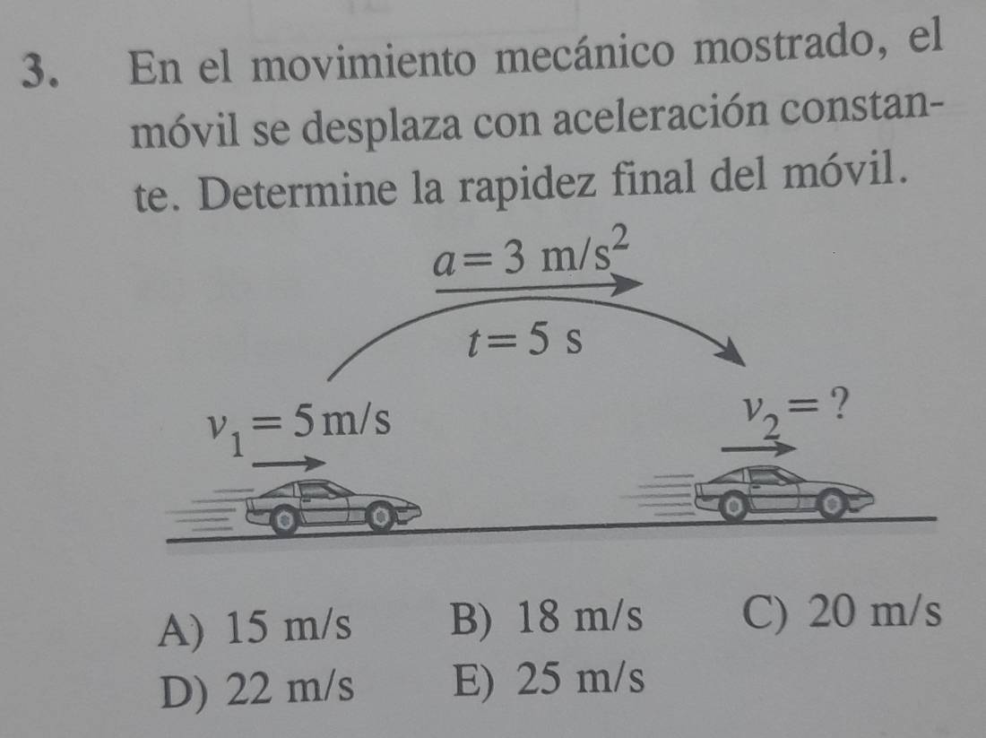 En el movimiento mecánico mostrado, el
móvil se desplaza con aceleración constan-
te. Determine la rapidez final del móvil.
A) 15 m/s B) 18 m/s C) 20 m/s
D) 22 m/s E) 25 m/s