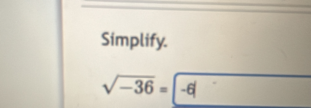 Simplify.
sqrt(-36)=-6|