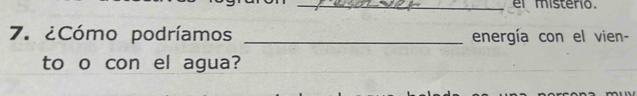 el mistério. 
7. ¿Cómo podríamos _energía con el vien- 
to o con el agua?