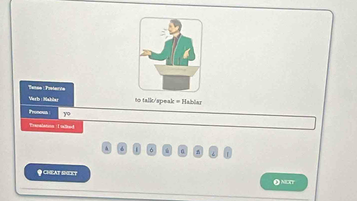 Tense : Preterito 
Verb : Hablar to talk/speak = Hablar 
Pronoun : y°
Tranalation : I talked 
á 6 1 6 ú 
# CHEAT SHEET 
O NEXT