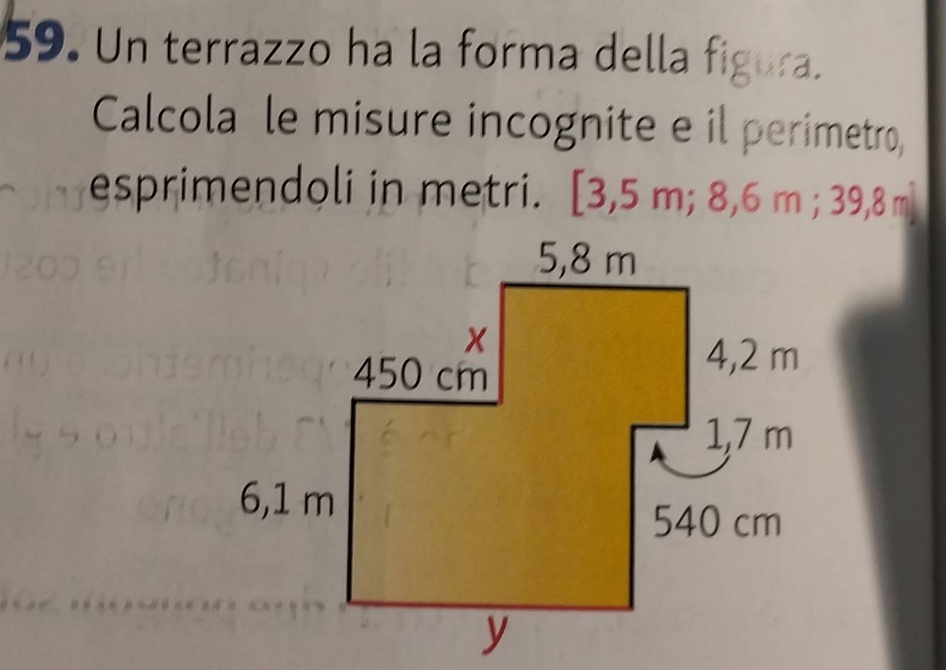 Un terrazzo ha la forma della figura. 
Calcola le misure incognite e il perimetro, 
esprimendoli in metri. . [3,5 m; 8,6 m; 39,8 m