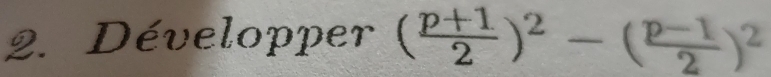 Développer ( (p+1)/2 )^2-( (p-1)/2 )^2