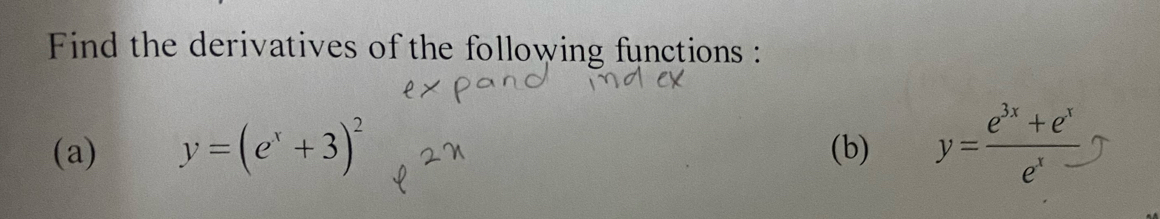 Find the derivatives of the following functions :
(a) y=(e^x+3)^2 (b) y= (e^(3x)+e^x)/e^x- 