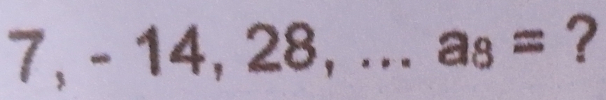 7, -14,28,...a_8= ?