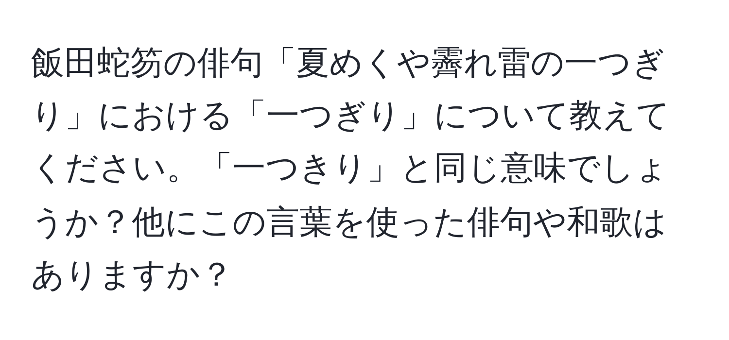 飯田蛇笏の俳句「夏めくや霽れ雷の一つぎり」における「一つぎり」について教えてください。「一つきり」と同じ意味でしょうか？他にこの言葉を使った俳句や和歌はありますか？