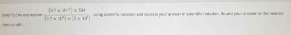 Simplify the expression  ((9.7* 10^(-3))* 534)/(3.7* 10^4)* (2* 10^5)  using scientific notation and express your answer in scientific notation. Round your answer to the nearest 
thousandth.