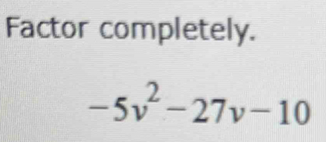 Factor completely.
-5v^2-27v-10