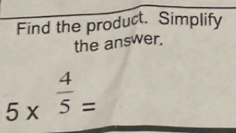 Find the product. Simplify 
the answer.
5*^(frac 4)5=