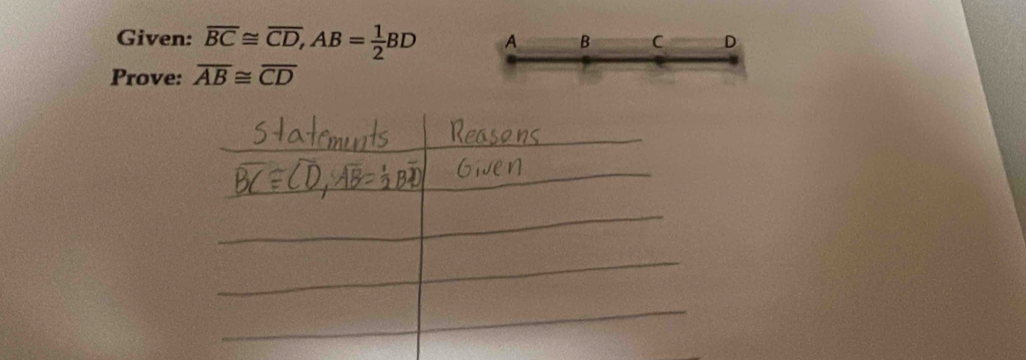 Given: overline BC≌ overline CD, AB= 1/2 BD A B C D
Prove: overline AB≌ overline CD