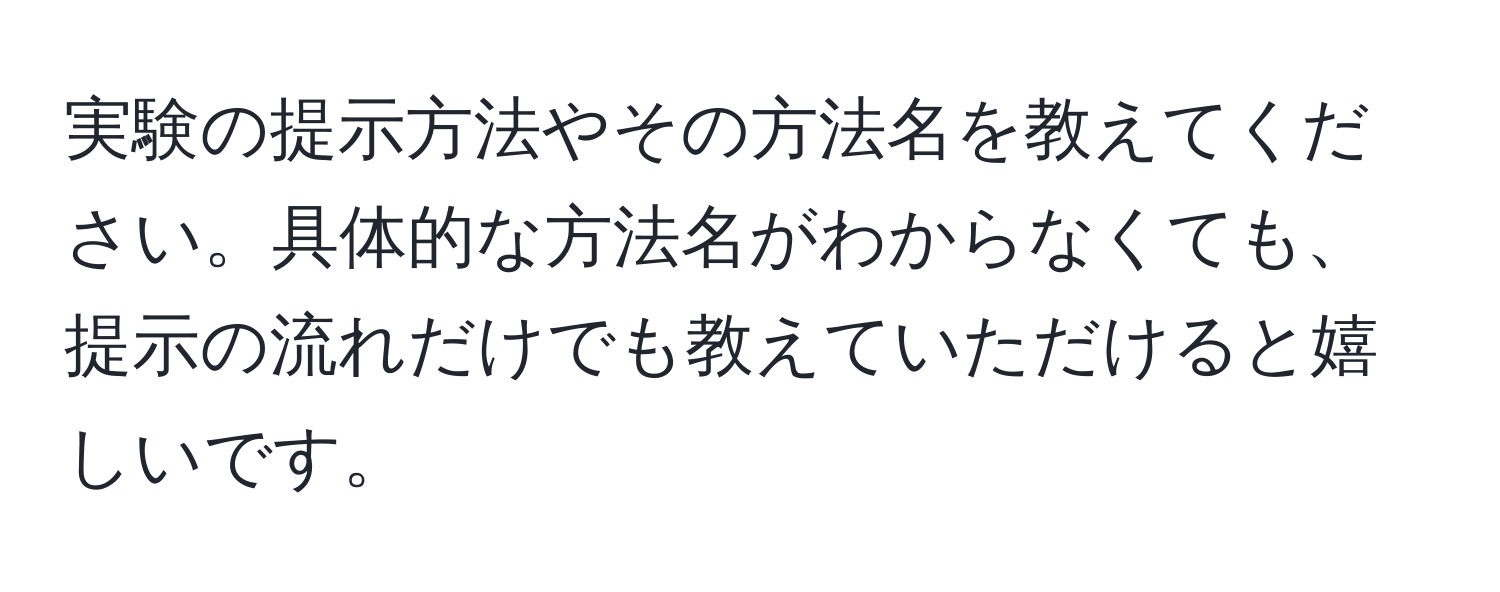 実験の提示方法やその方法名を教えてください。具体的な方法名がわからなくても、提示の流れだけでも教えていただけると嬉しいです。