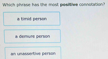 Solved: Which phrase has the most positive connotation? a timid person ...
