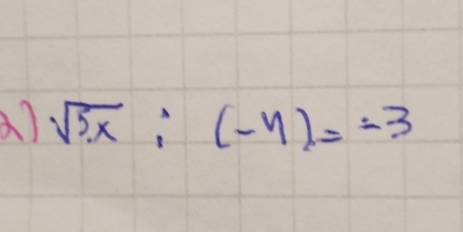 sqrt(5x):(-4)=-3