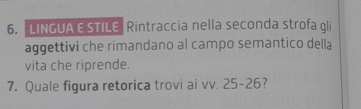 LINGUA ESTILE Rintraccia nella seconda strofa gli 
aggettivi che rimandano al campo semantico della 
vita che riprende. 
7. Quale figura retorica trovi ai vv. 25-26?