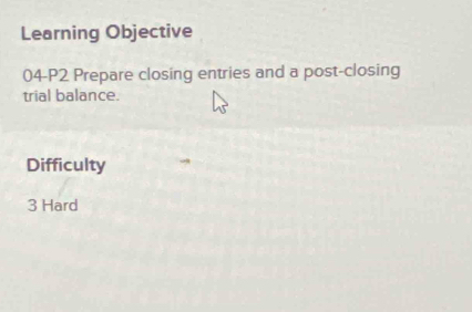 Learning Objective
04-P2 Prepare closing entries and a post-closing
trial balance.
Difficulty
3 Hard