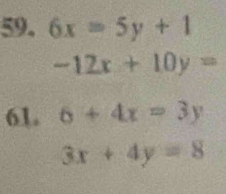 6x=5y+1
-12x+10y=
61. 6+4x=3y
3x+4y=8