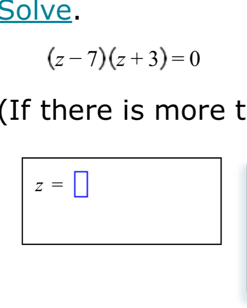 Solve.
(z-7)(z+3)=0
(If there is more t