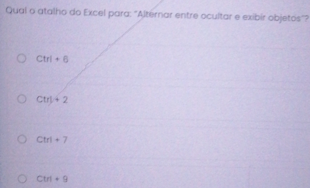 Qual o atalho do Excel para: "Alternar entre ocultar e exibir objetos”?
Ctrl+6
Ctrl+2
Ctrl+7
Ctrl+9