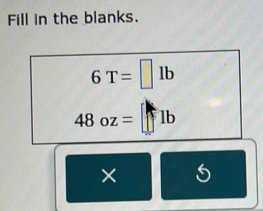 Fill in the blanks.
6T=□ lb
48oz=[]b
5