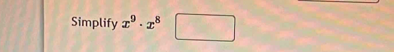 Simplify x^9· x^8□