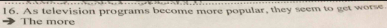 As television programs become more popular, they seem to get worse. 
The more