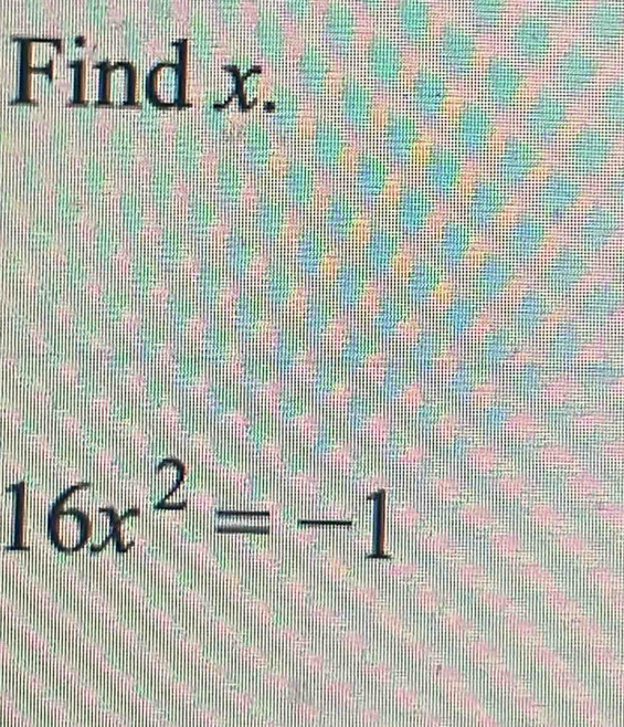 Find x.
16x^2=-1