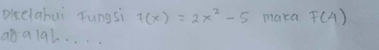 Dicetahui Fungsi F(x)=2x^2-5 maka F(4)
a8ai9l. . . .