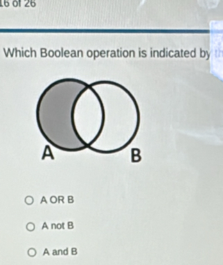 16 01 26
Which Boolean operation is indicated by
A B
A OR B
A not B
A and B