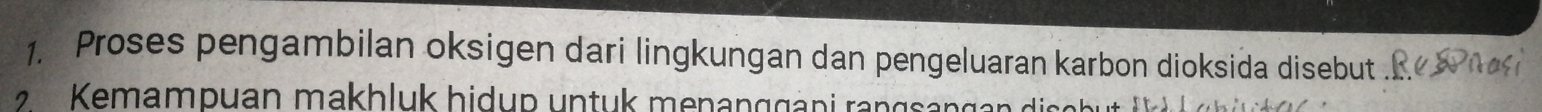 Proses pengambilan oksigen dari lingkungan dan pengeluaran karbon dioksida disebut 
Kemampuan makhluk hidup untuk menan ggani ran g san