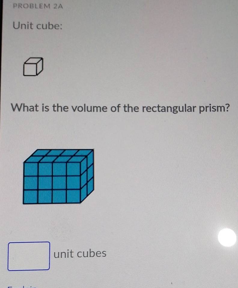 PROBLEM 2A
Unit cube:
What is the volume of the rectangular prism?
□ unit cubes