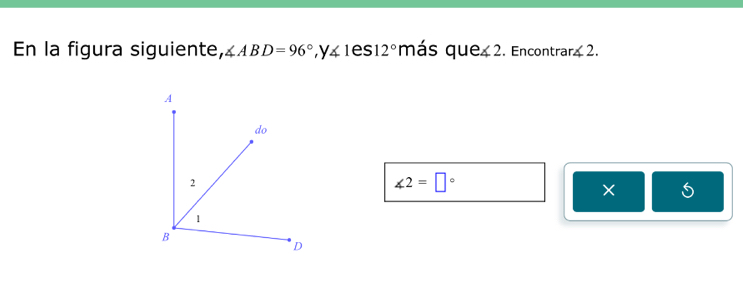 En la figura siguiente, ∠ ABD=96°, y∠ 1es12° más quez 2. Encontrar ∠ 2.
∠ 2=□°
×