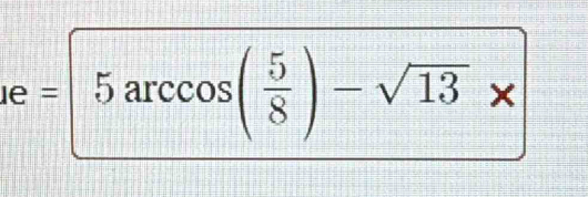 e= 5arccos ( 5/8 )-sqrt(13)*