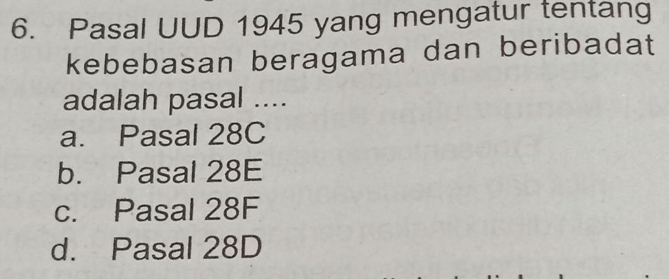 Pasal UUD 1945 yang mengatur tentang
kebebasan beragama dan beribadat
adalah pasal ....
a. Pasal 28C
b. Pasal 28E
c. Pasal 28F
d. Pasal 28D