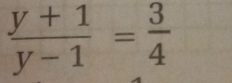  (y+1)/y-1 = 3/4 