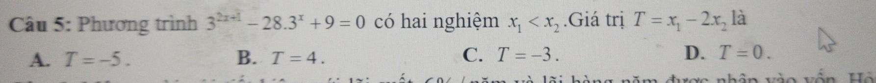 Phương trình 3^(2x+1)-28.3^x+9=0 có hai nghiệm x_1 .Giá trị T=x_1-2x_2la
A. T=-5. B. T=4. C. T=-3. D. T=0. 
n được nhân vào vốn Hộ